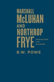 Marshall McLuhan and Northrop Frye: Apocalypse and Alchemy