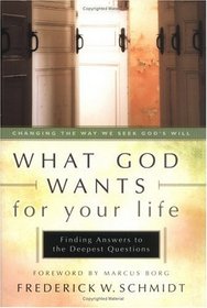 What God Wants for Your Life : Finding Answers to the Deepest Questions