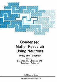 Condensed Matter Research Using Neutrons: Today and Tomorrow (NATO Science Series B: Physics)
