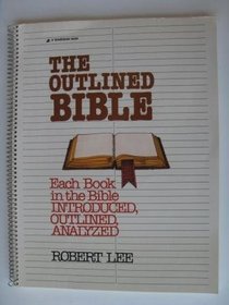 The Outlined Bible: Each Book in the Bible Introduced, Outlined and Analyzed