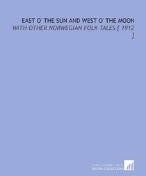 East O' the Sun and West O' the Moon: With Other Norwegian Folk Tales [ 1912 ]