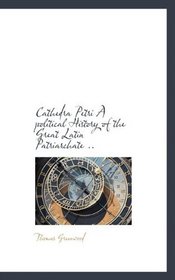Cathedra Petri A political History of the Great Latin Patriarchate ..