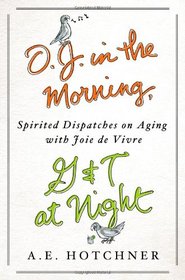 O.J. in the Morning, G&T at Night: Spirited Dispatches on Aging with Joie de Vivre
