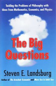 The Big Questions: Tackling the Problems of Philosophy with Ideas from Mathematics, Economics and Physics
