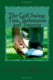 The Golf Swing: Tips, Techniques and Training