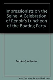 Impressionists on the Seine: A Celebration of Renoir's Luncheon of the Boating Party