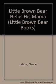 Little Brown Bear Helps His Mama (Little Brown Bear Books)