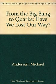 From the Big Bang to Quarks: Have We Lost Our Way?