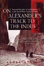 On Alexanders Trail to the Indus: Personal Narrative of Explorations on the Northwest Frontier of India