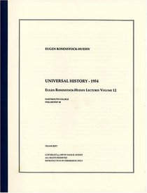 Universal History - 1954 (The Eugen Rosenstock-Huessy Lectures, Volume 12)