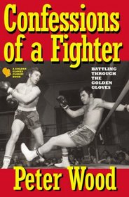 Confessions of a Fighter: Battling Through the New York Golden Gloves (Golden Gloves Classic Books)