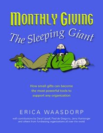 Monthly Giving. The Sleeping Giant. How Small Gifts Can Be Powerful Tools to Support Any Organization.