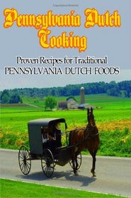Pennsylvania Dutch Cooking: A Vintage Origiinal Collection of Proven Recipes for Traditional Pennsylvania Dutch Foods (Timeless Classic Books)