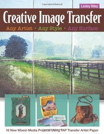 Creative Image Transfer - Any Artist, Any Style, Any Surface: 16 New Mixed-Media Projects Using TAP Transfer Artist Paper