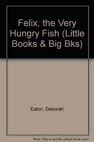 Felix, the Very Hungry Fish (Little Books  Big Bks)