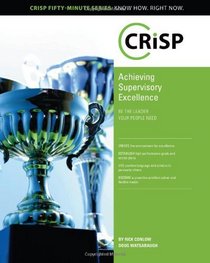 Achieving Supervisory Excellence: Be the Leader Your People Need (Crisp Fifty Minute Series)