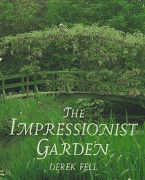 The Impressionist Garden : Ideas and Inspiration from the Paintings and Gardens of the Impressionists