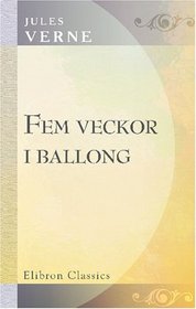 Fem veckor i ballong: Eller en upptcktsresa i Afrika af tre engelsmn. Af Jules Verne. fversttning frn 17:de upplagan (Swedish Edition)