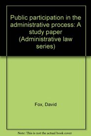 Public participation in the administrative process: A study paper (Administrative law series)