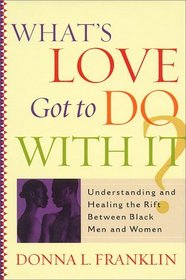 What's Love Got To Do with It?: Understanding and Healing the Rift Between Black Men and Women