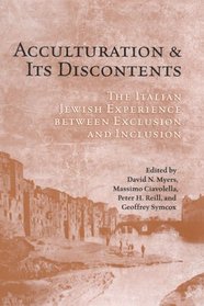Acculturation and Its Discontents: The Italian Jewish Experience Between Exclusion and Inclusion (UCLA Clark Memorial Library Series)
