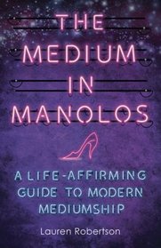 The Medium in Manolos: A Life-Affirming Guide to Modern Mediumship