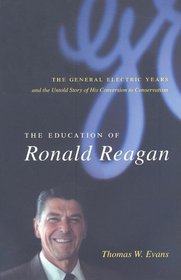 The Education of Ronald Reagan: The General Electric Years and the Untold Story of His Conversion to Conservatism (Columbia Studies in Contemporary American History)