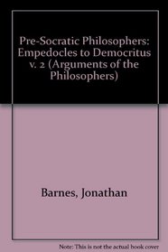 Pre-Socratic Philosophers: Empedocles to Democritus v. 2 (Arguments of the Philosophers)