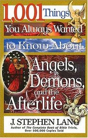 1,001 Things You Always Wanted To Know About Angels, Demons, And The Afterlife