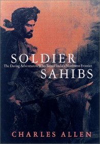Soldier Sahibs: The Daring Adventurers Who Tamed India's Northwest Frontier