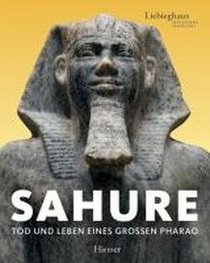 SAHURE: TOD UND LEBEN EINES GROSSEN PHARAO / Sahure: Death and Life of a Great Pharaoh