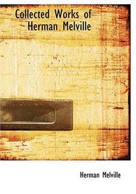 Collected Works of Herman Melville (Large Print Edition)