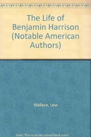 The Life of Benjamin Harrison (Notable American Authors)