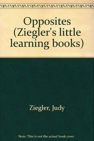 Opposites (Ziegler's little learning books)
