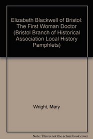 Elizabeth Blackwell of Bristol: The First Woman Doctor (Bristol Branch of Historical Association Local History Pamphlets)