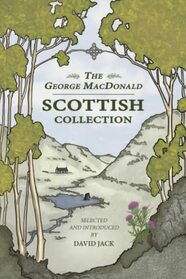 The George MacDonald Scottish Collection: Four Tales From His Homeland by the Grandfather of Modern Fantasy (Unabridged, with Illustrations)