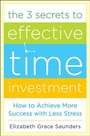 The 3 Secrets to Effective Time Investment: Achieve More Success with Less Stress (Teach Yourself)