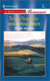 His Royal Prize (Texas Sheikhs, Bk 4) (Harlequin American Romance, No 881)