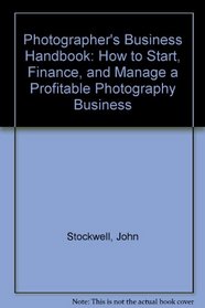 Photographer's Business Handbook: How to Start, Finance, and Manage a Profitable Photography Business