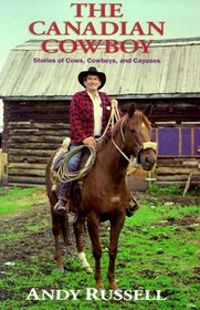 The Canadian Cowboy : Stories of Cows, Cowboys and Cayuses