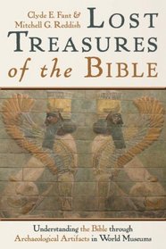 Lost Treasures of the Bible: Understanding the Bible Through Archaeological Artifacts in World Museums