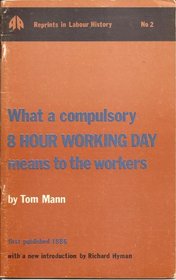 What a Compulsory Eight Hour Working Day Means to the Workers (Reprints in labour history)