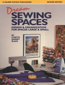 Dream Sewing Spaces: Design & Organization for Spaces Large & Small