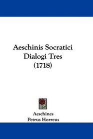 Aeschinis Socratici Dialogi Tres (1718) (Latin Edition)