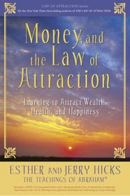 Money, and the Law of Attraction: Learning to Attract Wealth, Health, and Happiness