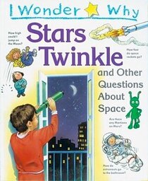 I Wonder Why Stars Twinkle : And other Questions About Space (I Wonder Why)