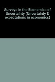 Surveys In the Economics of Uncertainty (Uncertainty & expectations in economics)