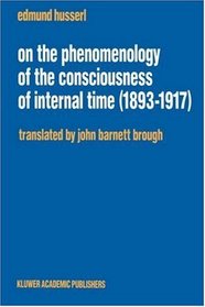 On the Phenomenology of the Consciousness of Internal Time (1893-1917) (Edmund Husserl Collected Works)