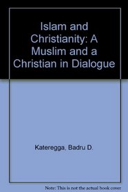 Islam and Christianity: A Muslim and a Christian in Dialogue