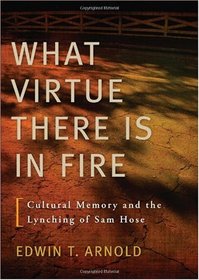 What Virtue There Is in Fire: Cultural Memory and the Lynching of Sam Hose